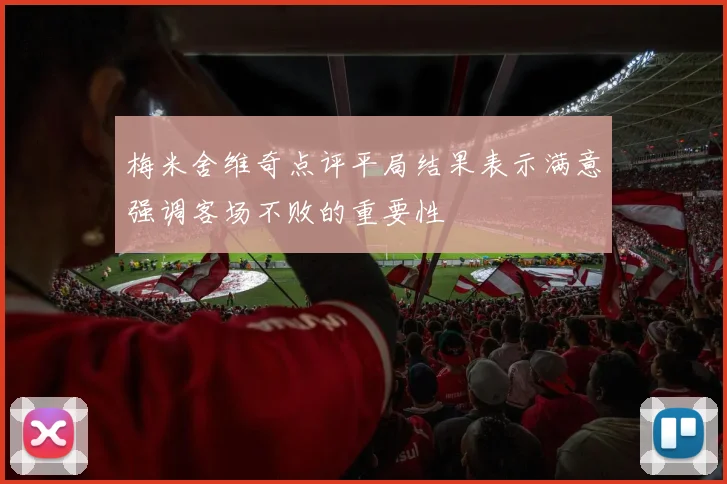梅米舍维奇点评平局结果表示满意强调客场不败的重要性