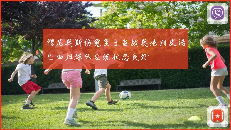 穆尼奥斯伤愈复出备战奥地利皮诺已回归球队合练状态良好